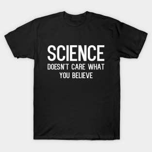 Science doesn't care what you believe - funny slogan T-Shirt